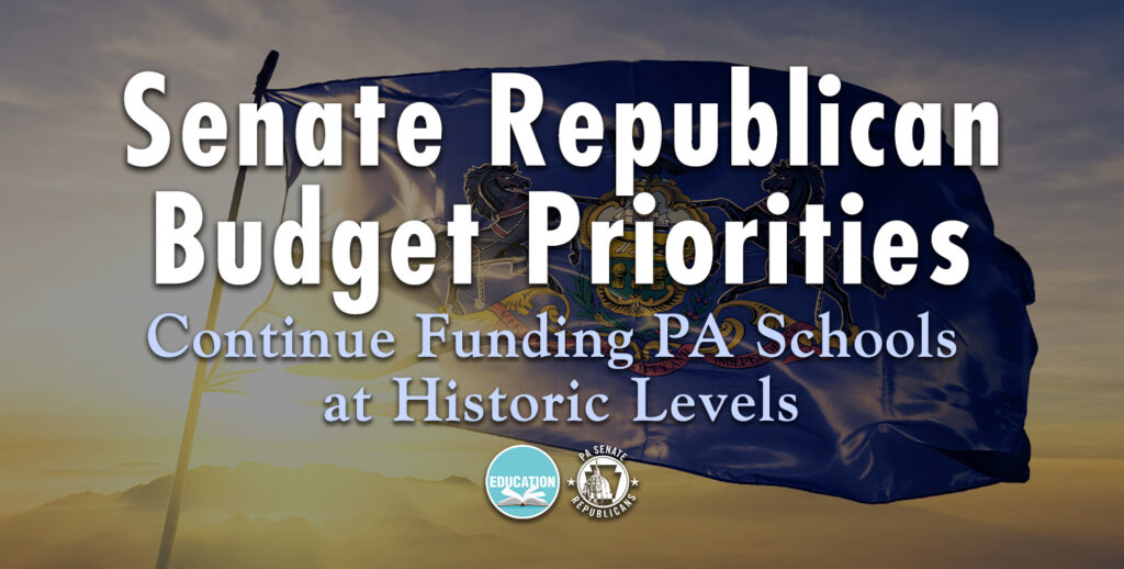 Senate Republican Budget Priorities: Continue Funding PA Schools at Historic Levels