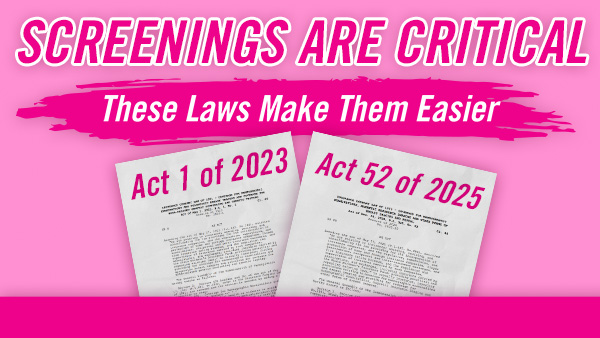 Two papers reading “Act 1 of 2023” and “Act 52 of 2025” on pink background and text reading “Screenings are Critical. These laws make them easier.